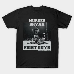 Murder Bryan: Fight Guys - A podcast about guys T-Shirt